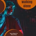 Walking Alone - House Music For Dance Party