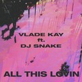 Vlade Kay、DJ Snake - All This Lovin