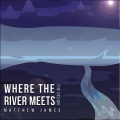 Matthew James - Where the River Meets the Ocean