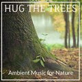 Hugs the Trees : Ambient Music for Nature