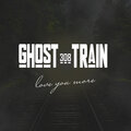 308 GHOST TRAIN - Love You More