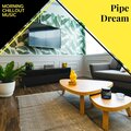 Pipe Dream - Morning Chillout Music