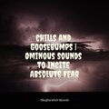 Chills and Goosebumps | Ominous Sounds to Incite Absolute Fear