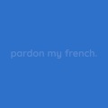 Pardon My French