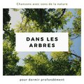 Dans les arbres: Chansons avec sons de la nature pour dormir profondément