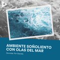 Ambiente Soñoliento con Olas del Mar