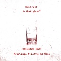 What Was in That Glass (Horror Edit|Explicit)