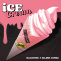 BLACKPINK、Selena Gomez - Ice Cream (with Selena Gomez)