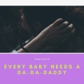 Every Baby Needs a Da-Da-Daddy