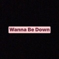 Wanna Be Down