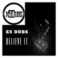 X5 Dubs - Believe it