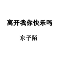 东子陌 - 离开我你快乐吗