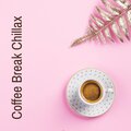 Coffee Break Chillax – Deeply Relaxing Chillout Rythms