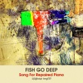 Fish Go Deep - Repaired Piano Dub