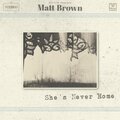 Matt Brown - She's Never Home