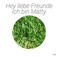 Hey liebe Freunde ich bin Matty