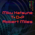 Robert Miles、T.O.P、初音ミク - Every Breath You Take