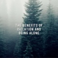 The Benefits of Isolation and Being Alone