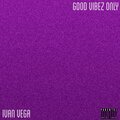 Ivan Vega - Good Vibez Only (Explicit)