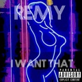 Remy - I Want That (Explicit)