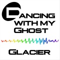 Glacier - Dancing with My Ghost