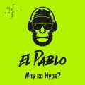El Pablo - Why so Hype?