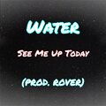 Water - See Me Up Today