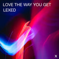 Lexed - Love the Way You Get