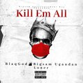 Bigsam Entertainment Rsa、BlaqGod、Loner、bigsam ugandan - Kill Em All (feat. BlaqGod, Loner & Bigsam Ugandan)(Explicit)