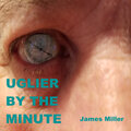 James Miller - Uglier by the Minute