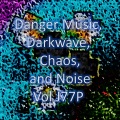 Danger Music, Darkwave, Chaos and Noise, Vol J77P(Strange Electronic Experiments blending Darkwave, Industrial, Chaos, Ambient, Classical and Celtic Influences)