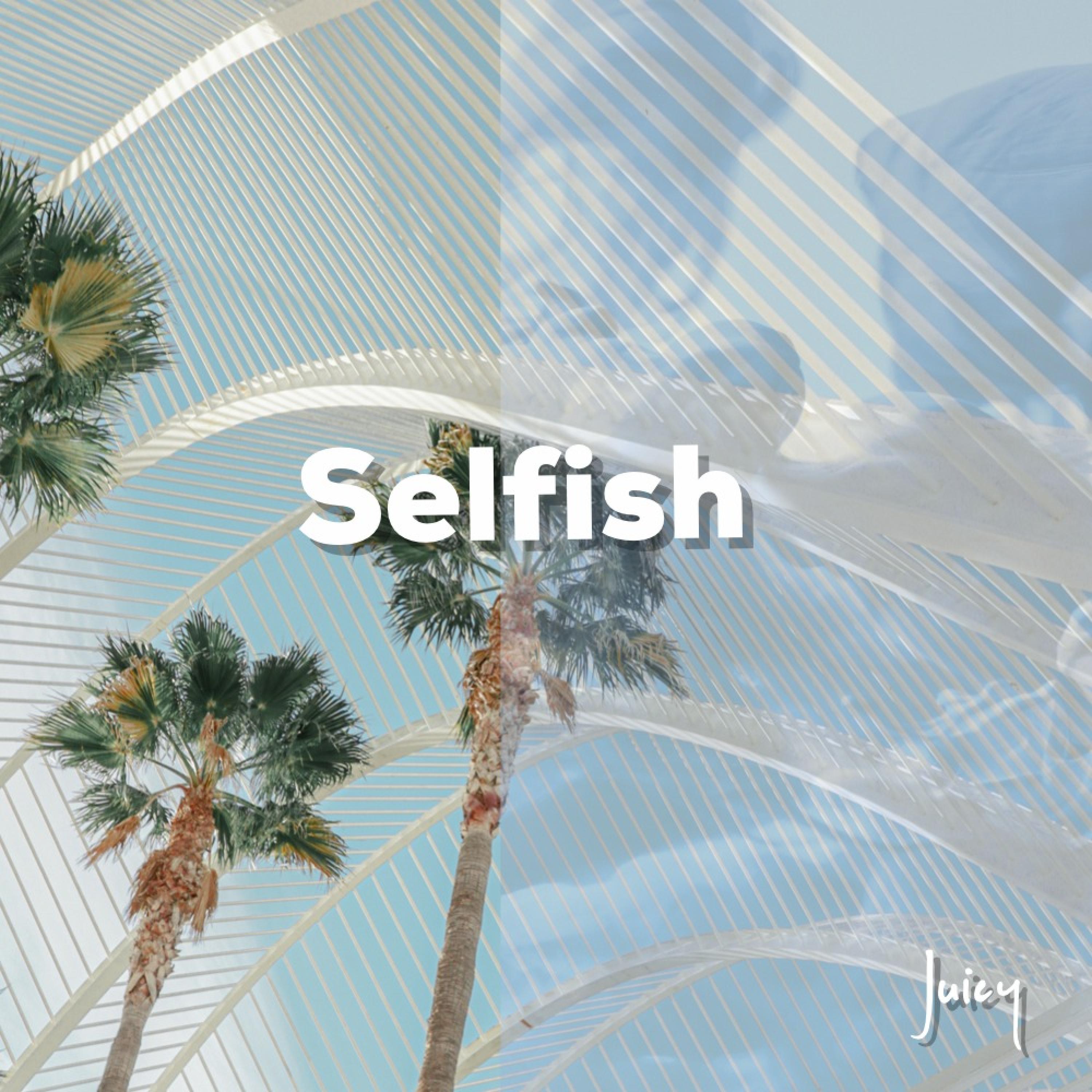 Juicy - Selfish (Explicit)
