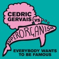 Everybody Wants to Be Famous [Cedric Gervais vs Superorganism] (Cedric Gervais Remix (Edit))