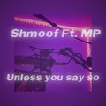 MP、Shmoof - Unless you say so (feat. MP)(Explicit)