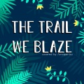 The Trail We Blaze