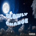 Slowly Change (Explicit)