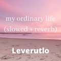 Leverutlo、Slunian - my ordinary life(slowed + reverb) (Slowed)