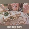 I Want Some of Your Pie