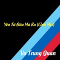 Vu Trung Quan - Yêu Từ Đâu Mà Ra (Remix(ClubMix))