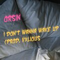 Orsin、Vxlious - Don't wanna wake up (Explicit)