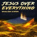 Shalom Kwon - Jesus Over Everything