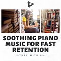 Soothing Piano Music for Fast Retention