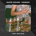Nate Good、Vaboh - I Get Jealous (Explicit)