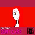 Too Long Don't Care
