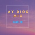 Daniel JM - Ay Dios Mio (Remix)