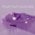 Ase - pour tout vous dire