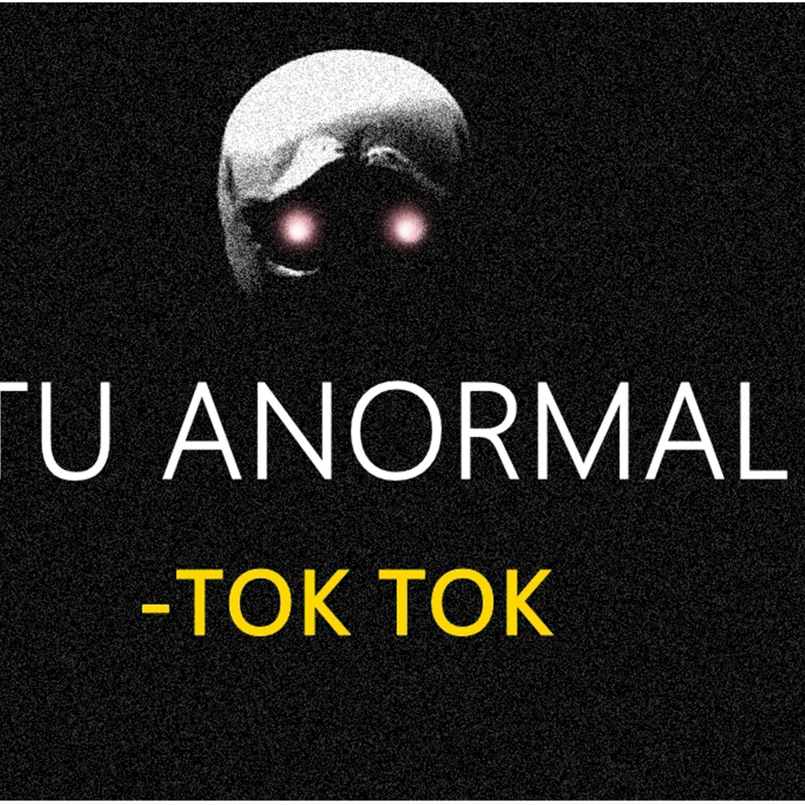 tu anormal - Tok Tok