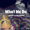 Jaxx、AR The Eternal - What We Do (feat. AR The Eternal)(Explicit)