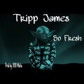 Tripp James - So Fresh (Explicit)