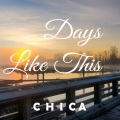 Chica - Days Like This